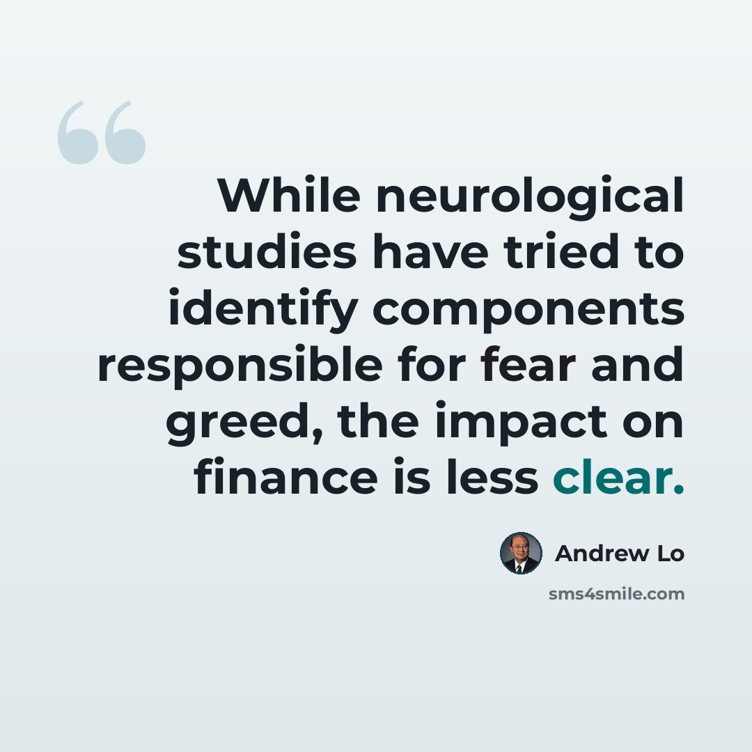 “While neurological studies have tried to identify components responsible for fear and greed, the impact on finance is less clear.” quote by Andrew Lo