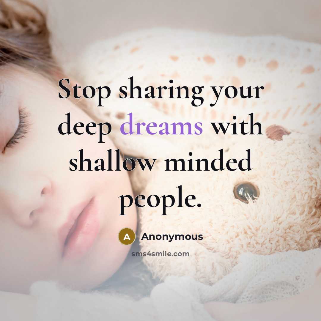 “Stop sharing your deep dreams with shallow minded people.” quote by Anonymous