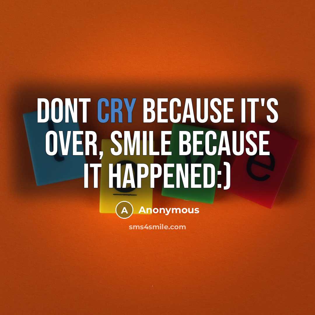 “Dont cry because it's over, smile because it happened:)” quote by Anonymous