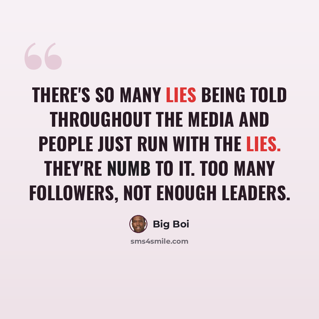 “There's so many lies being told throughout the media and people just run with the lies. They're numb to it. Too many followers, not enough leaders.” quote by Big Boi