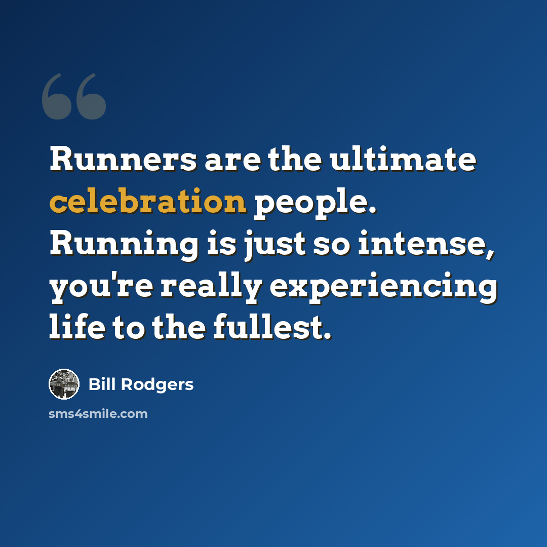 “Runners are the ultimate celebration people. Running is just so intense, you're really experiencing life to the fullest.” quote by Bill Rodgers