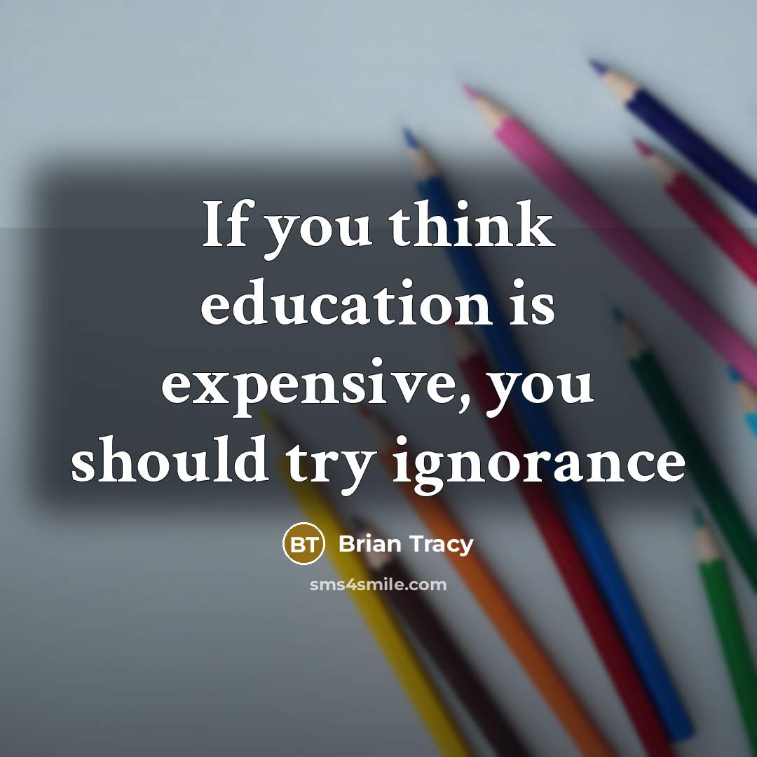 “If you think education is expensive, you should try ignorance” quote by Brian Tracy