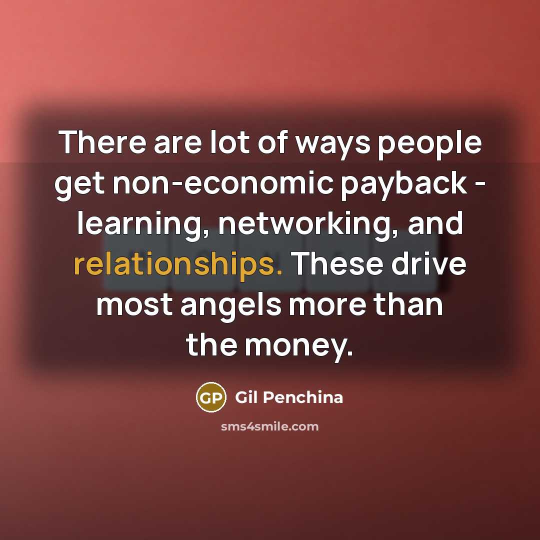 “There are lot of ways people get non-economic payback - learning, networking, and relationships. These drive most angels more than the money.” quote by Gil Penchina