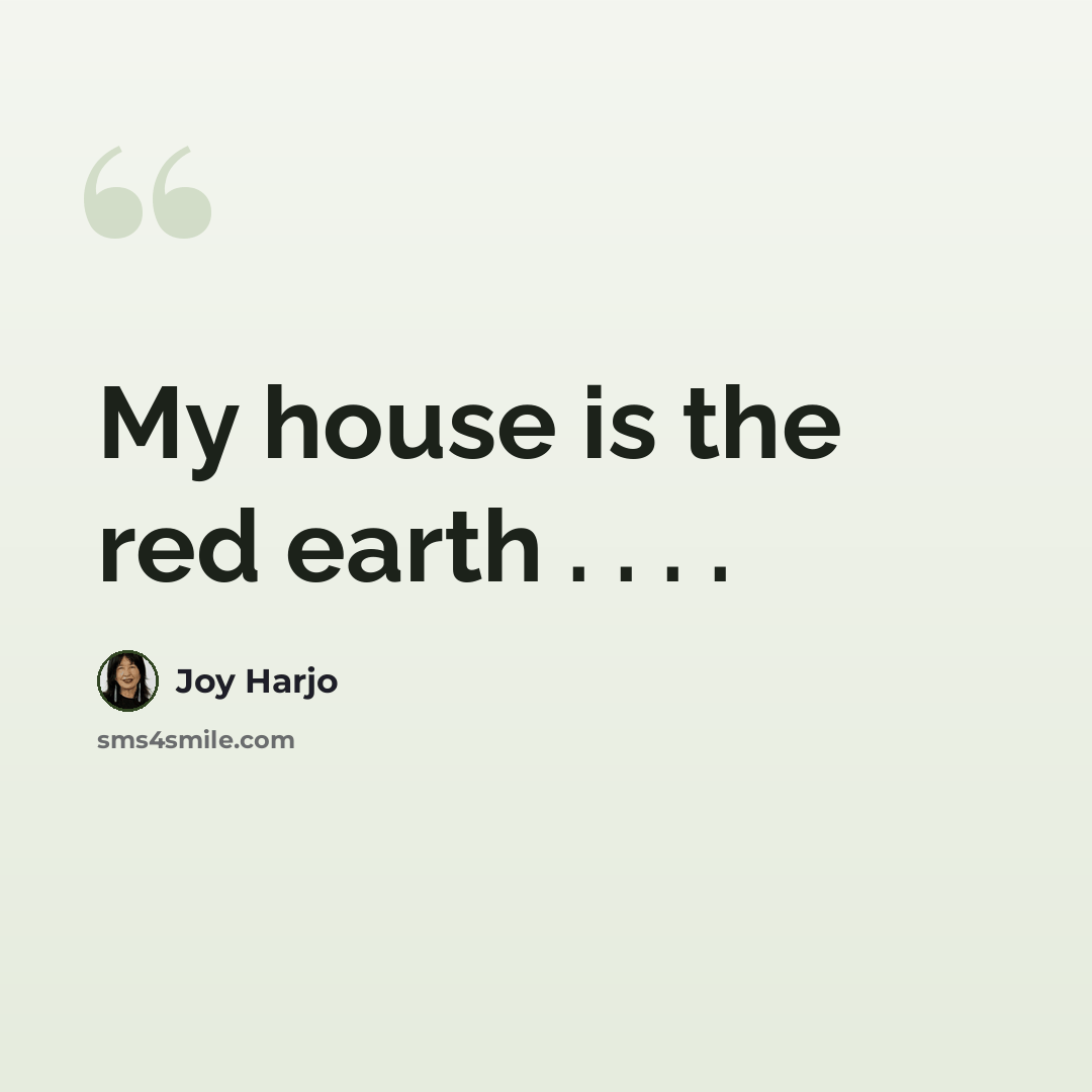 “My house is the red earth . . . .” quote by Joy Harjo