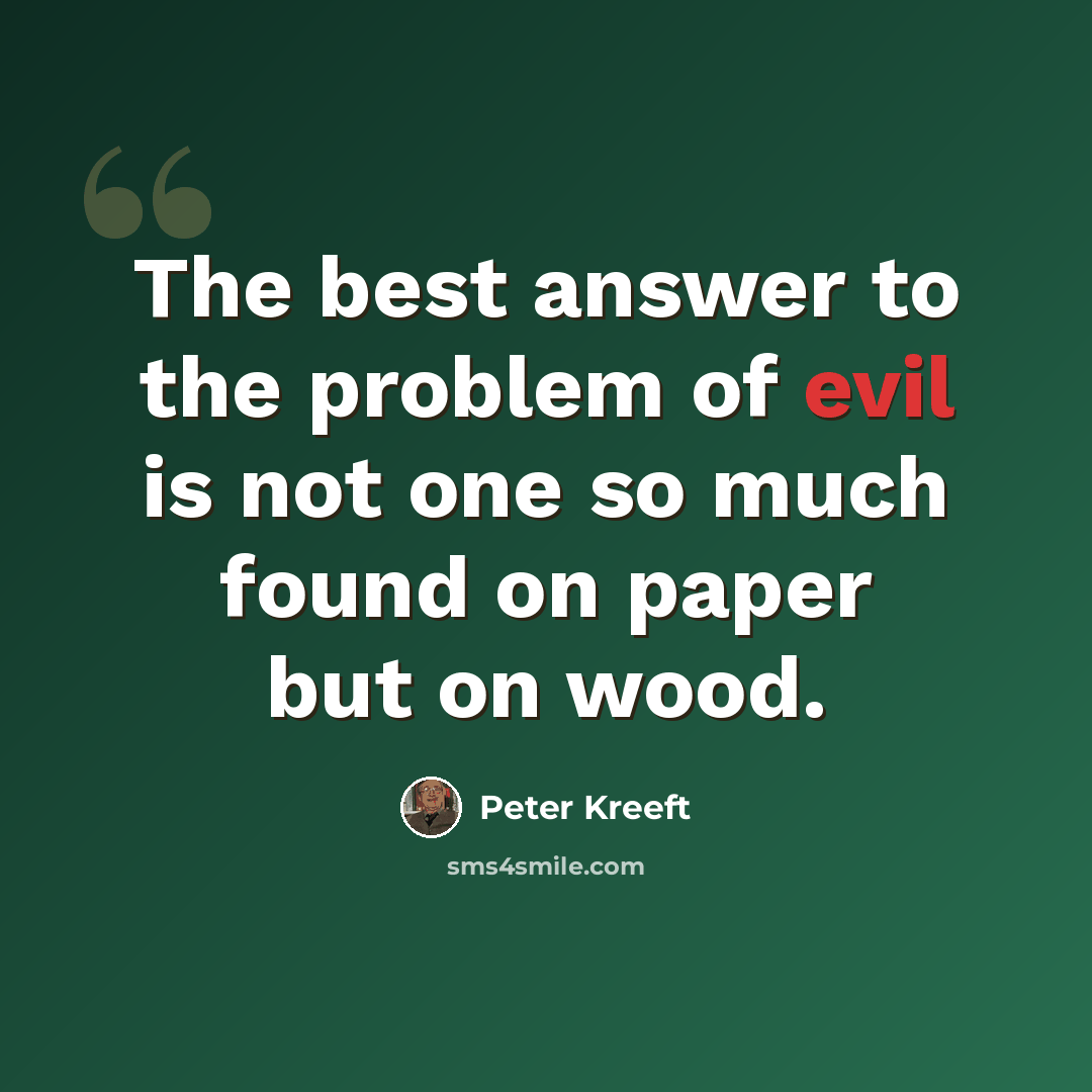 “The best answer to the problem of evil is not one so much found on paper but on wood.” quote by Peter Kreeft
