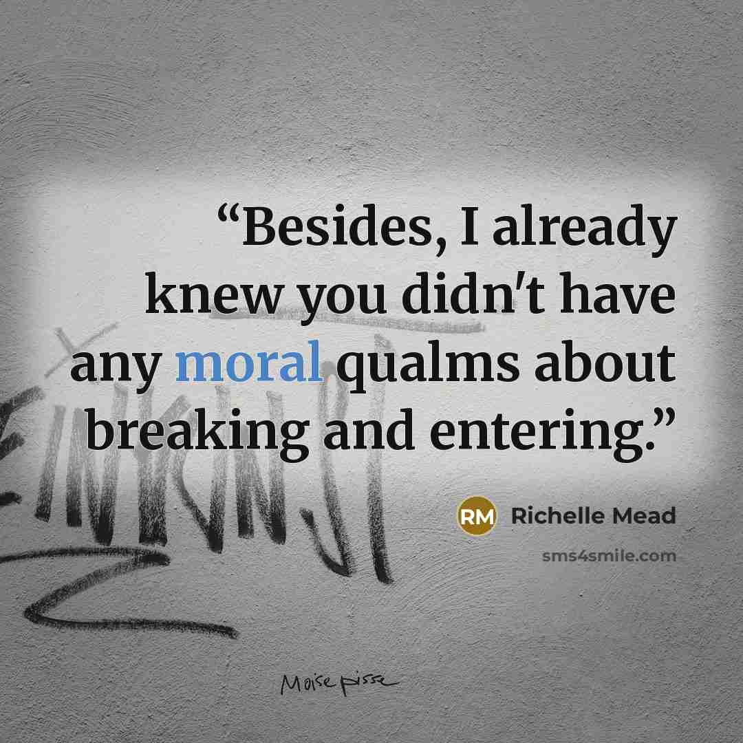 “Besides, I already knew you didn't have any moral qualms about breaking and entering.” quote by Richelle Mead
