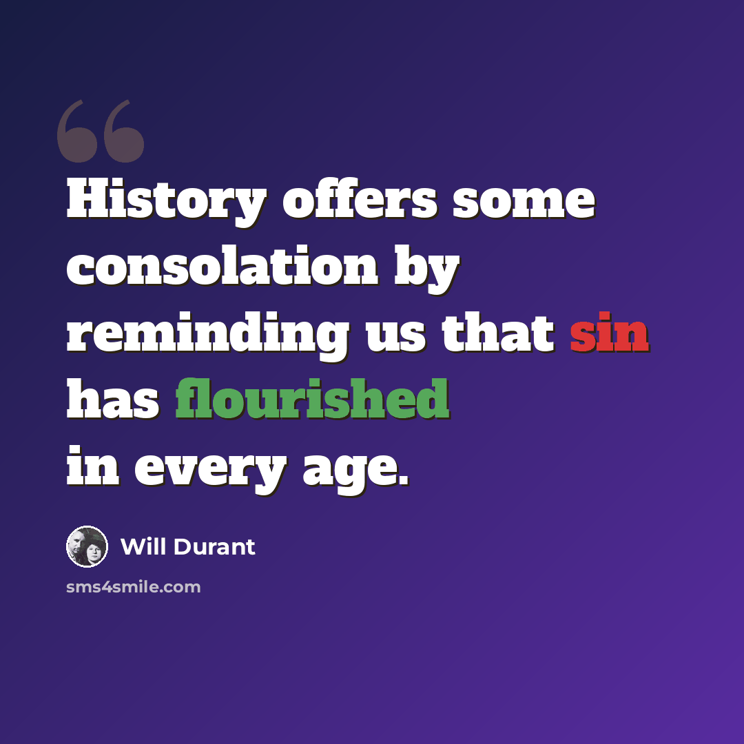 “History offers some consolation by reminding us that sin has flourished in every age.” quote by Will Durant