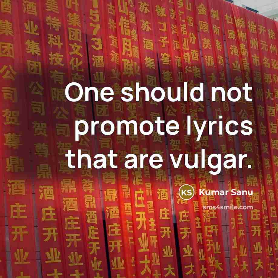 “One should not promote lyrics that are vulgar.” quote by Kumar Sanu