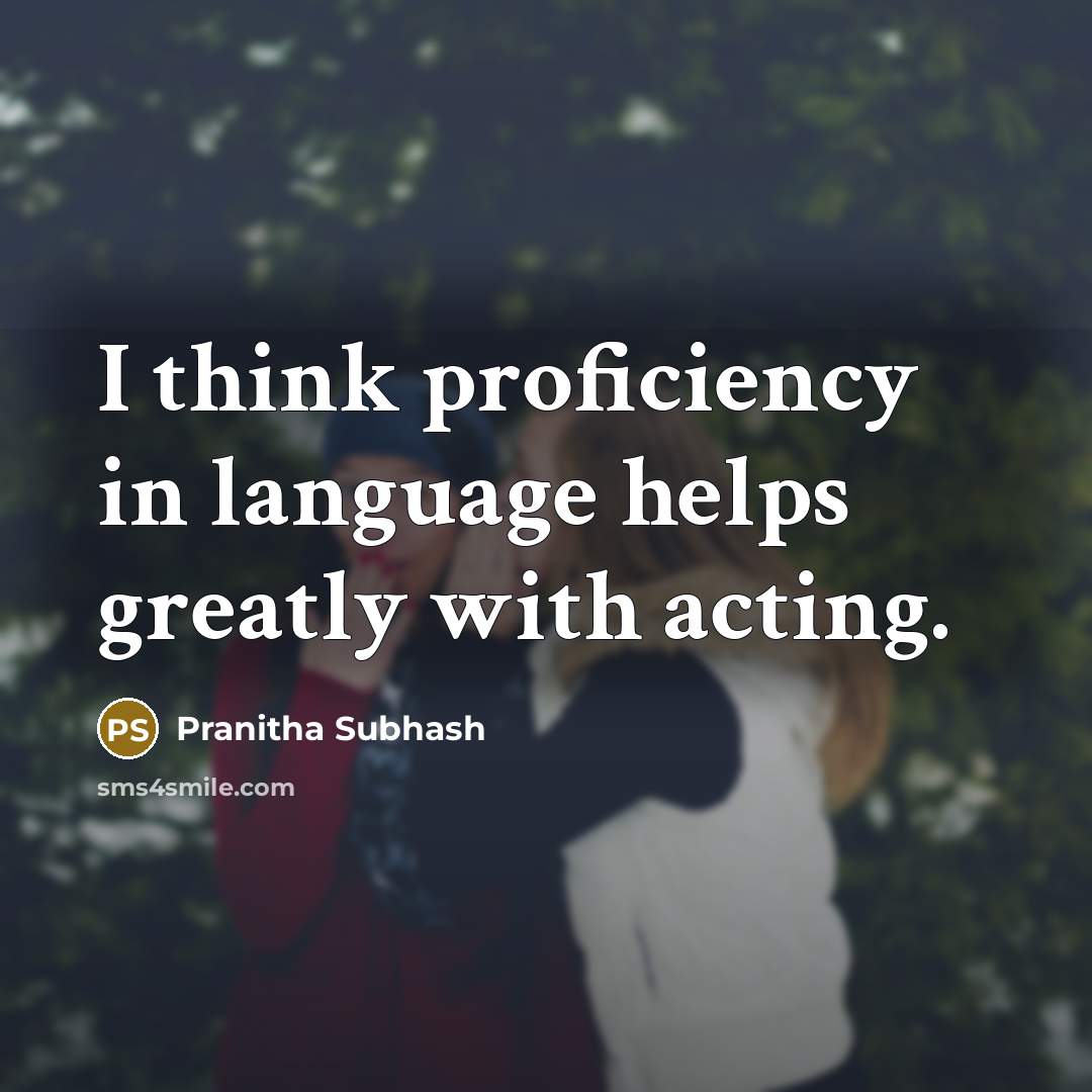 “I think proficiency in language helps greatly with acting.” quote by Pranitha Subhash