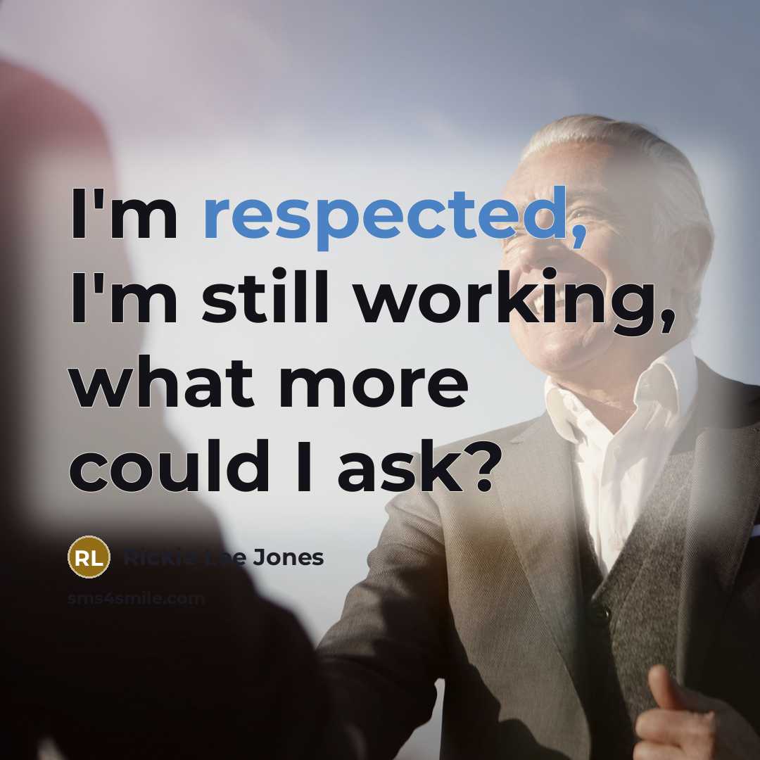 “I'm respected, I'm still working, what more could I ask?” quote by Rickie Lee Jones
