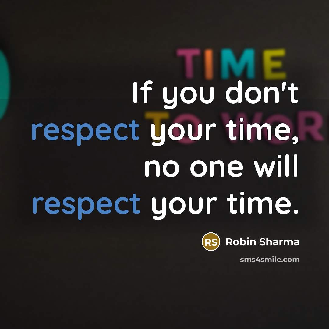 “If you don't respect your time, no one will respect your time.” quote by Robin Sharma