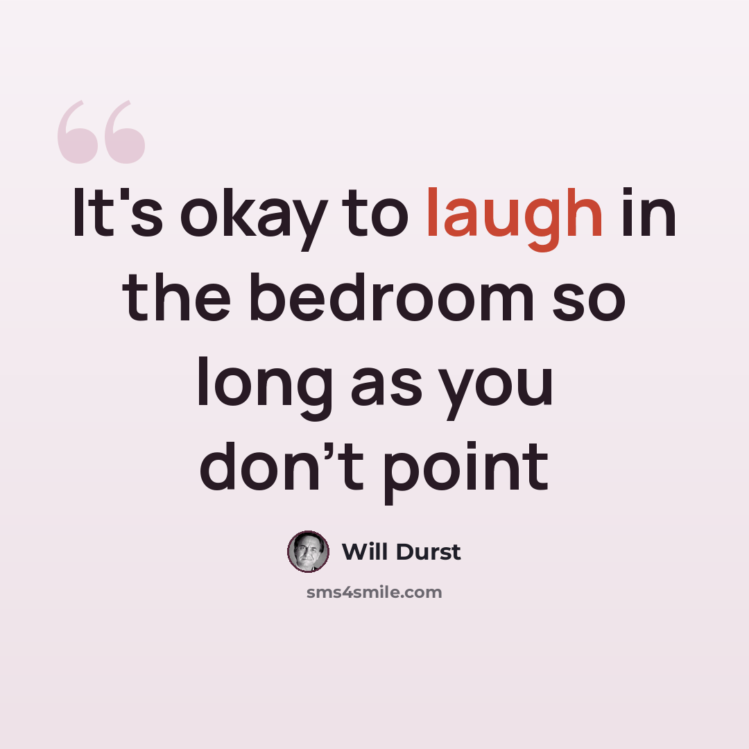 “It's okay to laugh in the bedroom so long as you don't point” quote by Will Durst