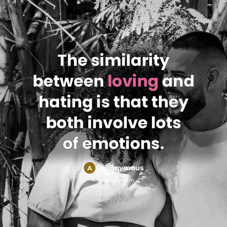 “The similarity between loving and hating is that they both involve lots of emotions.” quote by Anonymous
