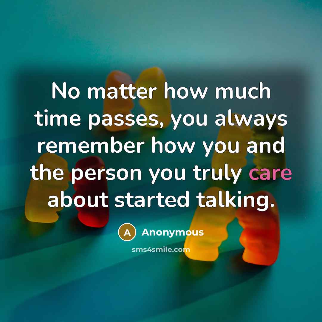 “No matter how much time passes, you always remember how you and the person you truly care about started talking.” quote by Anonymous