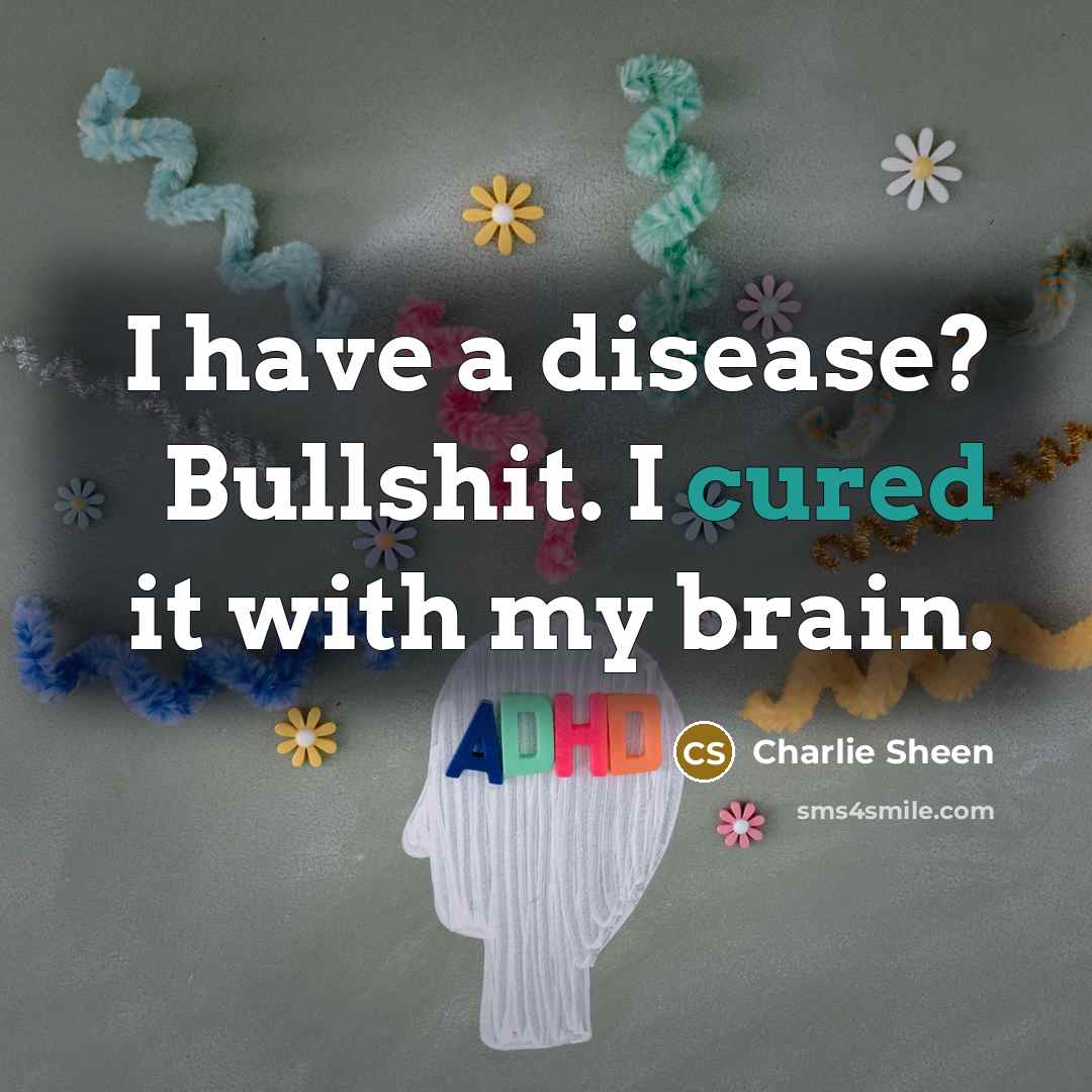 “I have a disease? Bullshit. I cured it with my brain.” quote by Charlie Sheen