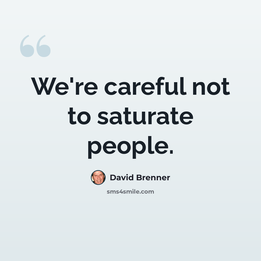 “We're careful not to saturate people.” quote by David Brenner