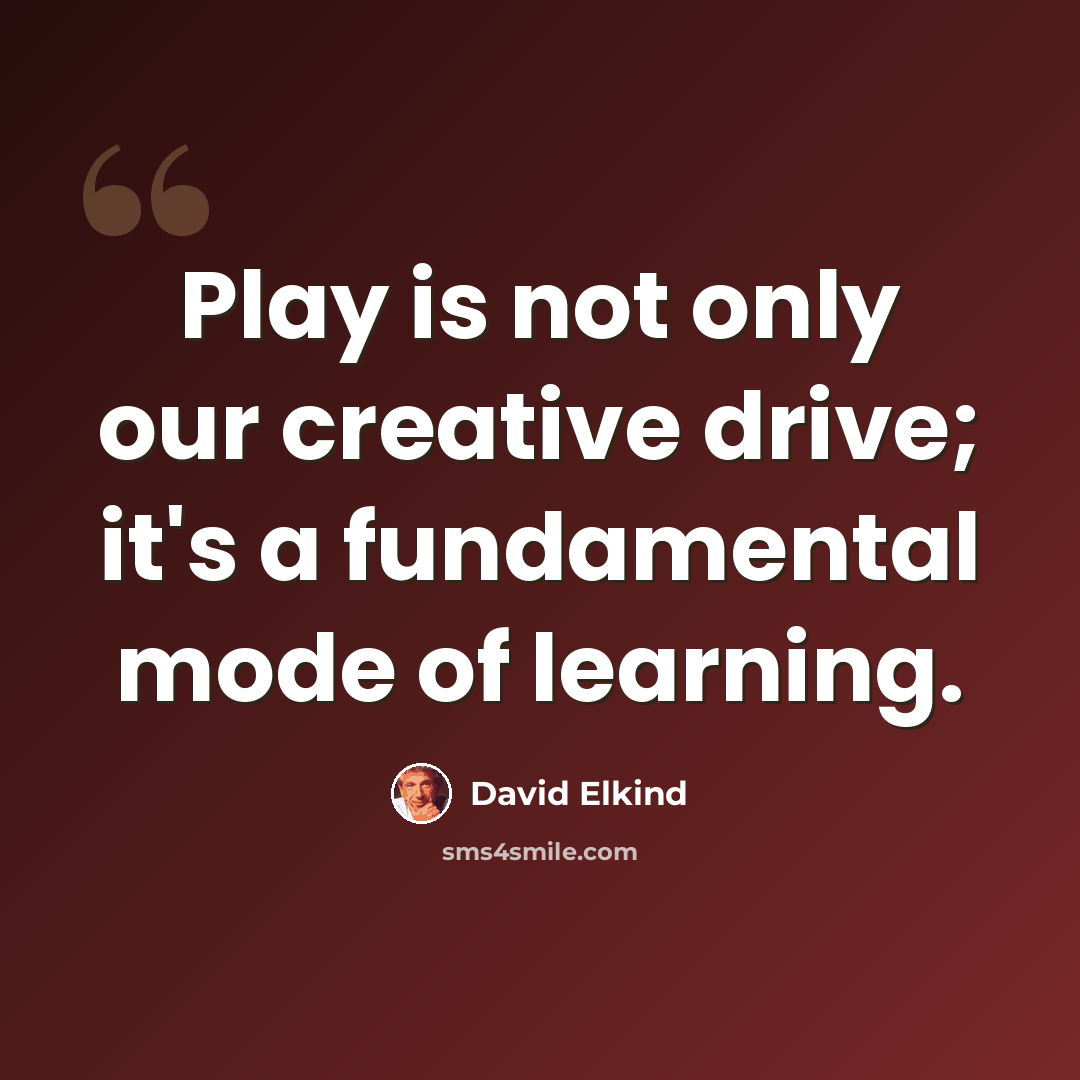 “Play is not only our creative drive; it's a fundamental mode of learning.” quote by David Elkind