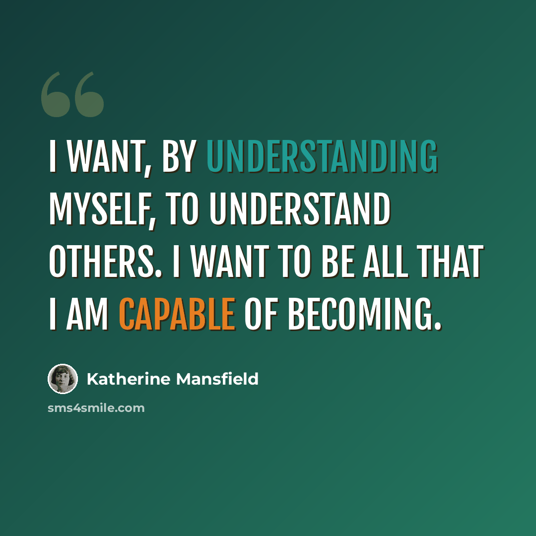 “I want, by understanding myself, to understand others. I want to be all that I am capable of becoming.” quote by Katherine Mansfield