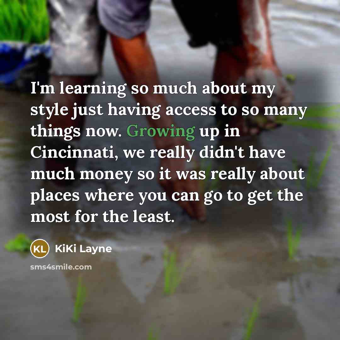 “I'm learning so much about my style just having access to so many things now. Growing up in Cincinnati, we really didn't have much money so it was really about places where you can go to get the most for the least.” quote by KiKi Layne