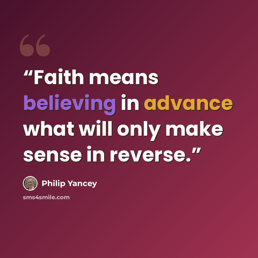 “Faith means believing in advance what will only make sense in reverse.” quote by Philip Yancey
