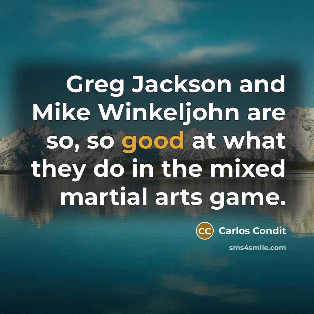 “Greg Jackson and Mike Winkeljohn are so, so good at what they do in the mixed martial arts game.” quote by Carlos Condit
