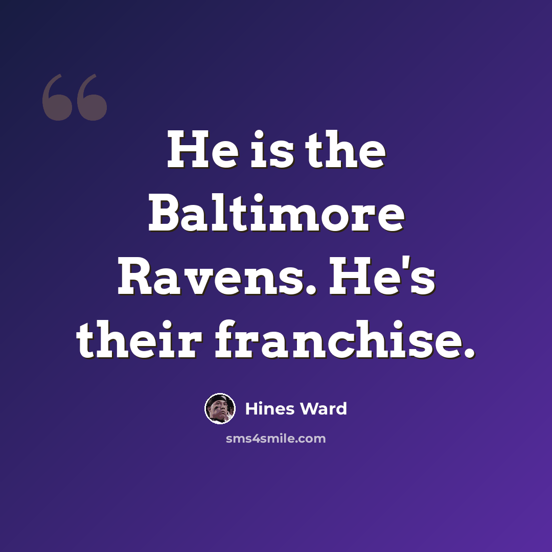 “He is the Baltimore Ravens. He's their franchise.” quote by Hines Ward
