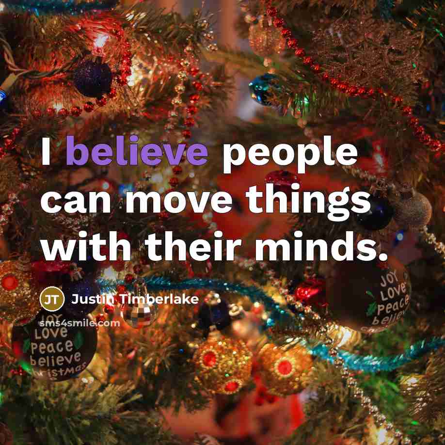 “I believe people can move things with their minds.” quote by Justin Timberlake