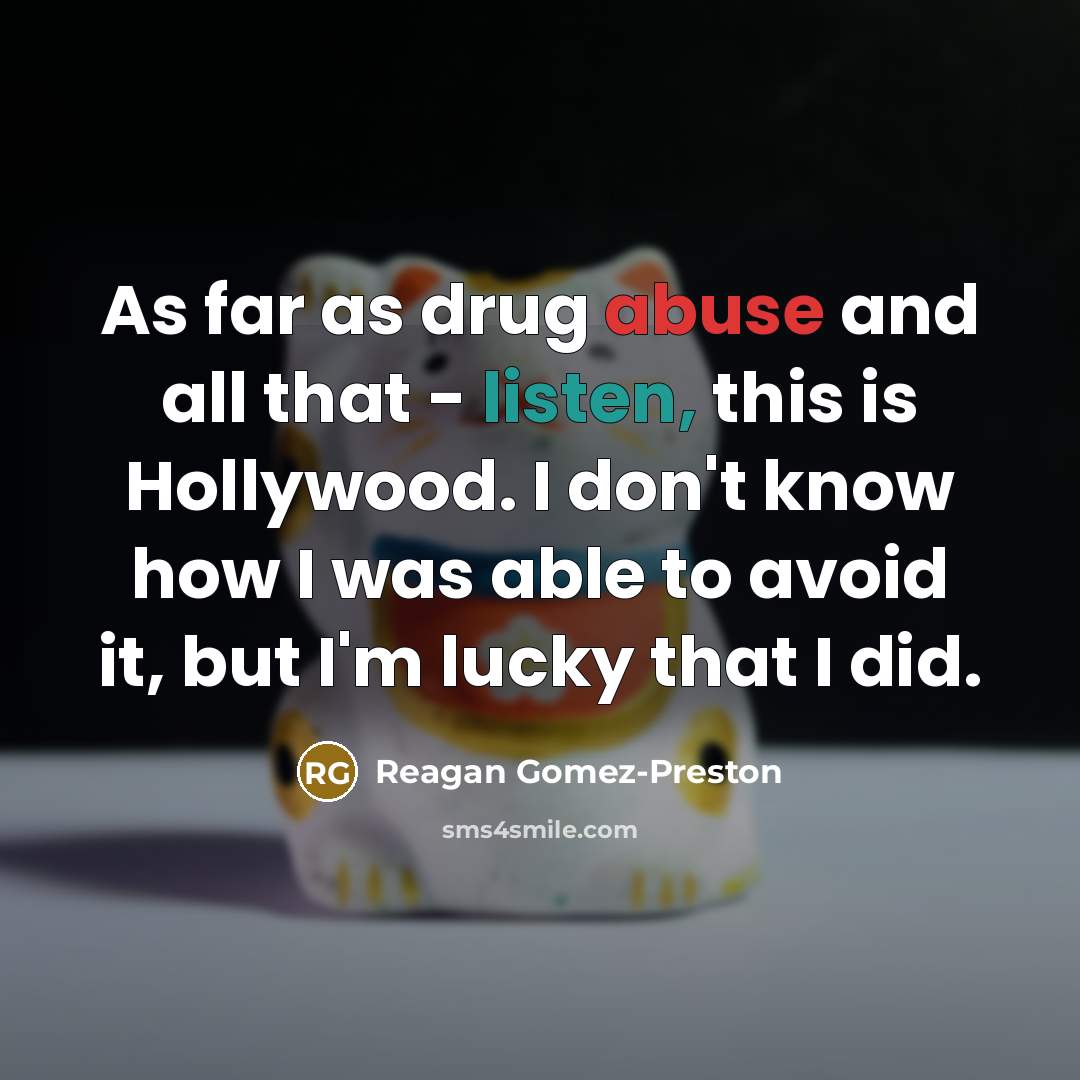 “As far as drug abuse and all that - listen, this is Hollywood. I don't know how I was able to avoid it, but I'm lucky that I did.” quote by Reagan Gomez-Preston