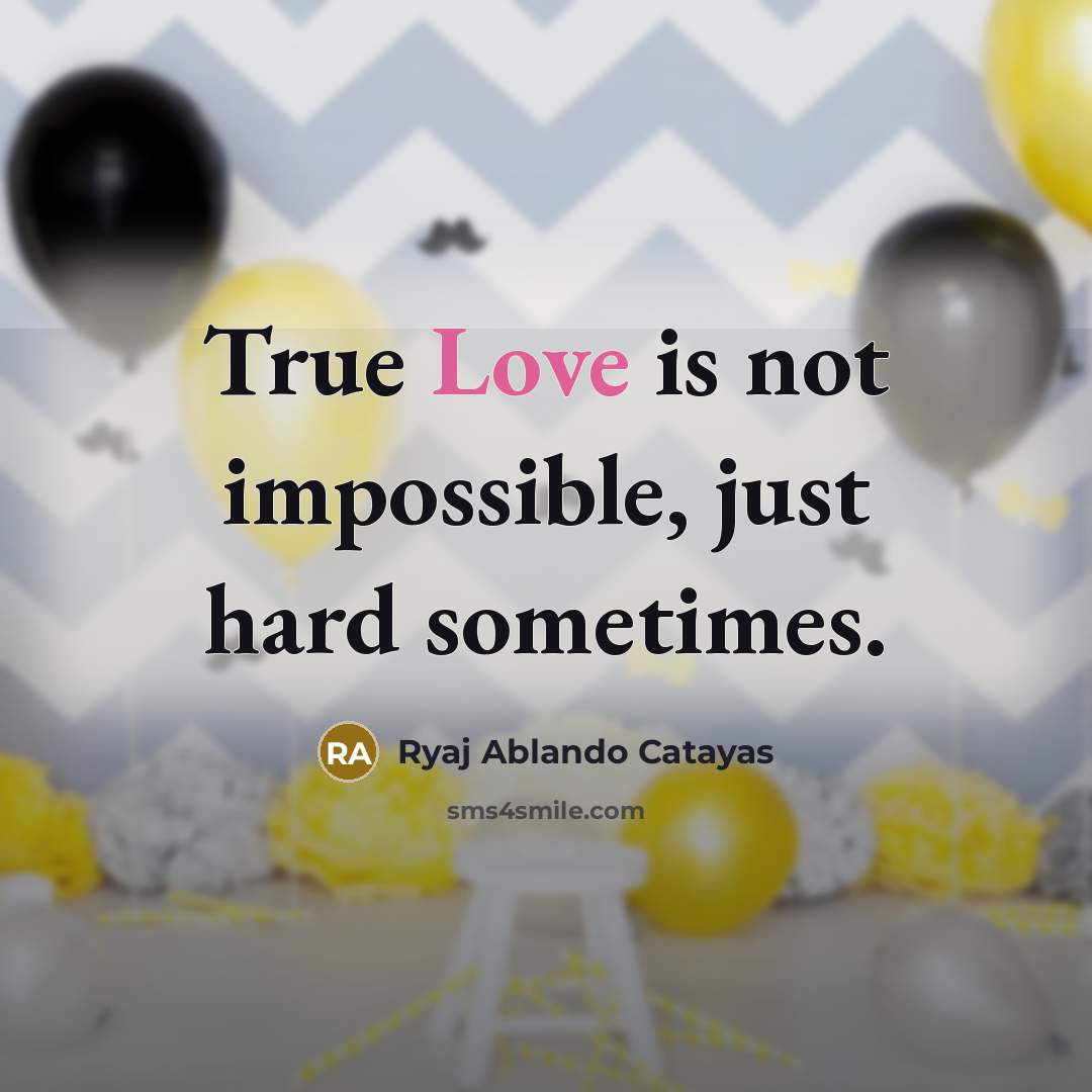 “True Love is not impossible, just hard sometimes.” quote by Ryaj Ablando Catayas