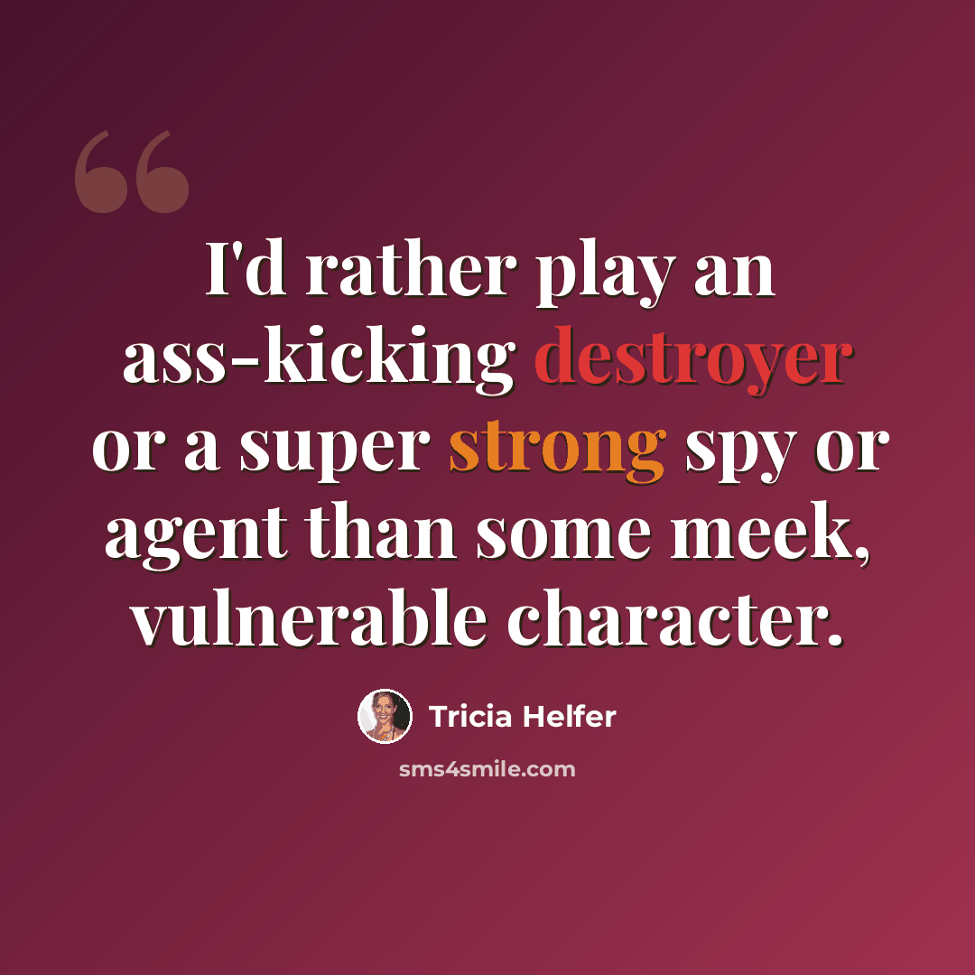 “I'd rather play an ass-kicking destroyer or a super strong spy or agent than some meek, vulnerable character.” quote by Tricia Helfer