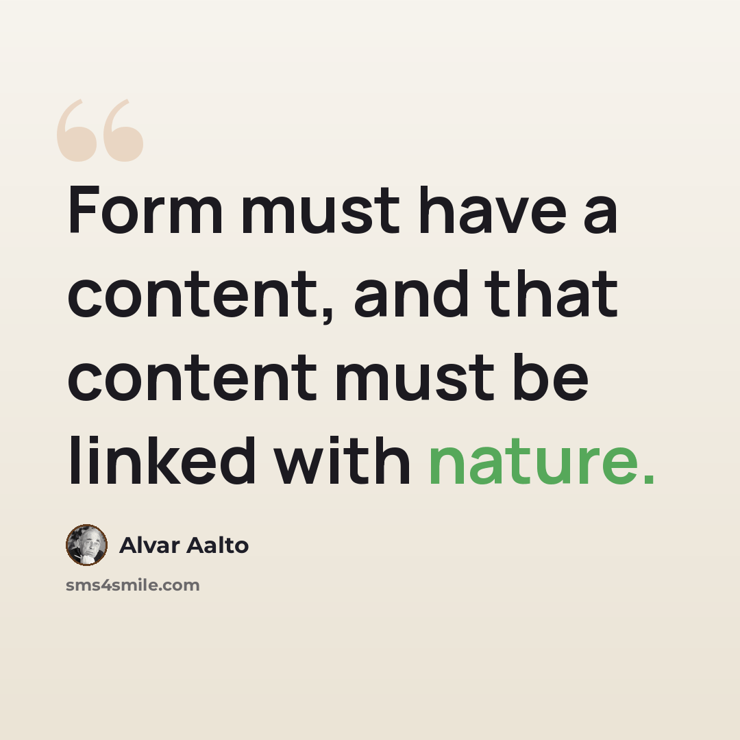 “Form must have a content, and that content must be linked with nature.” quote by Alvar Aalto