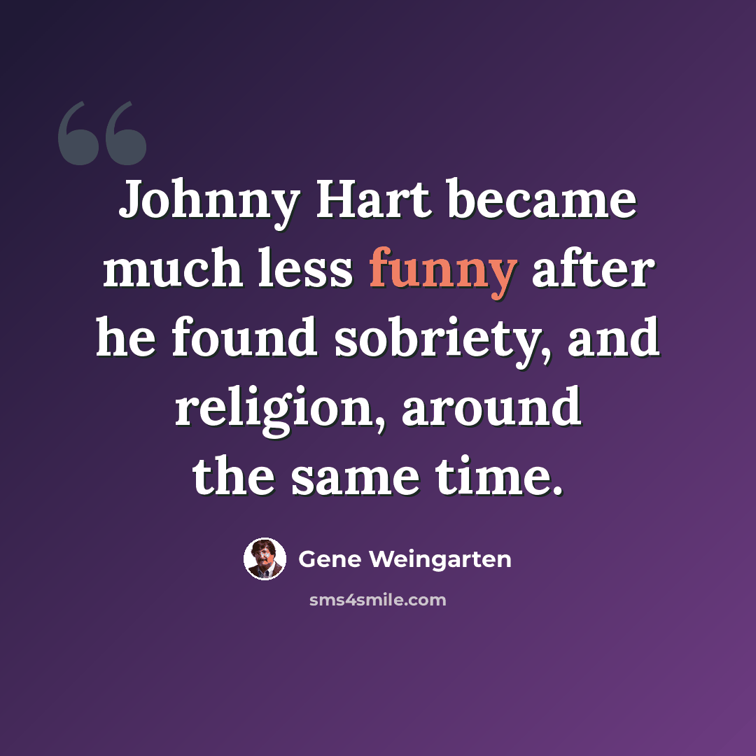 “Johnny Hart became much less funny after he found sobriety, and religion, around the same time.” quote by Gene Weingarten