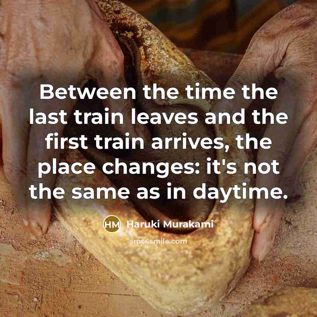 “Between the time the last train leaves and the first train arrives, the place changes: it's not the same as in daytime.” quote by Haruki Murakami