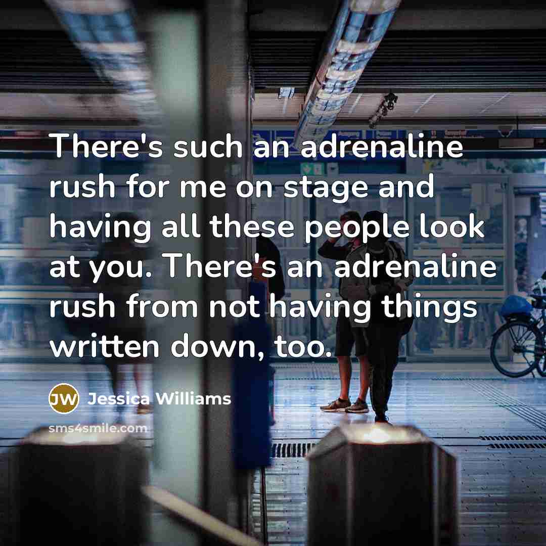 “There's such an adrenaline rush for me on stage and having all these people look at you. There's an adrenaline rush from not having things written down, too.” quote by Jessica Williams