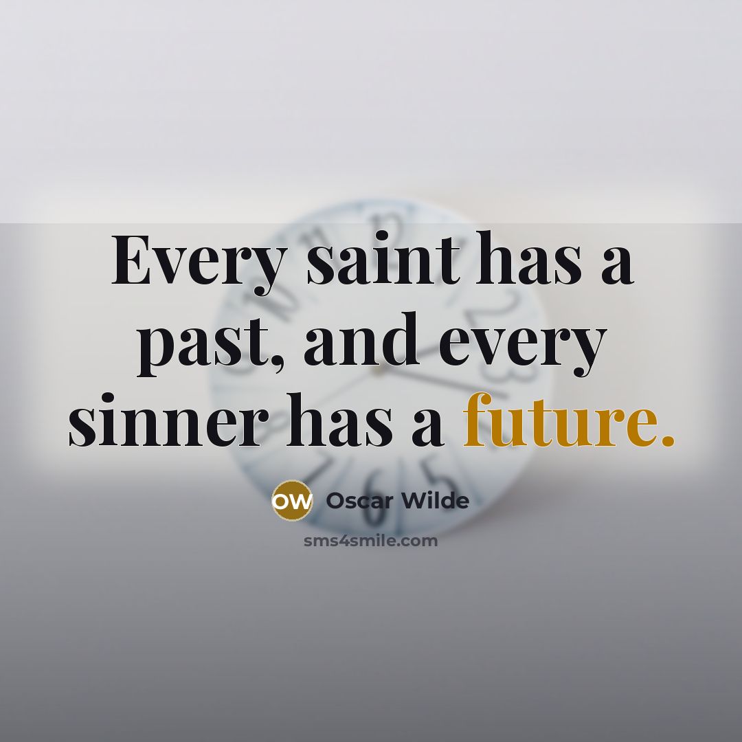 “Every saint has a past, and every sinner has a future.” quote by Oscar Wilde