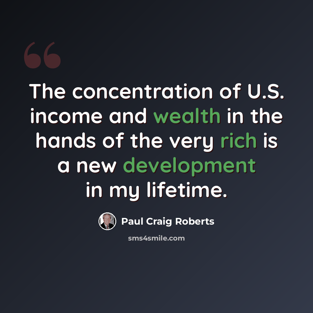 “The concentration of U.S. income and wealth in the hands of the very rich is a new development in my lifetime.” quote by Paul Craig Roberts