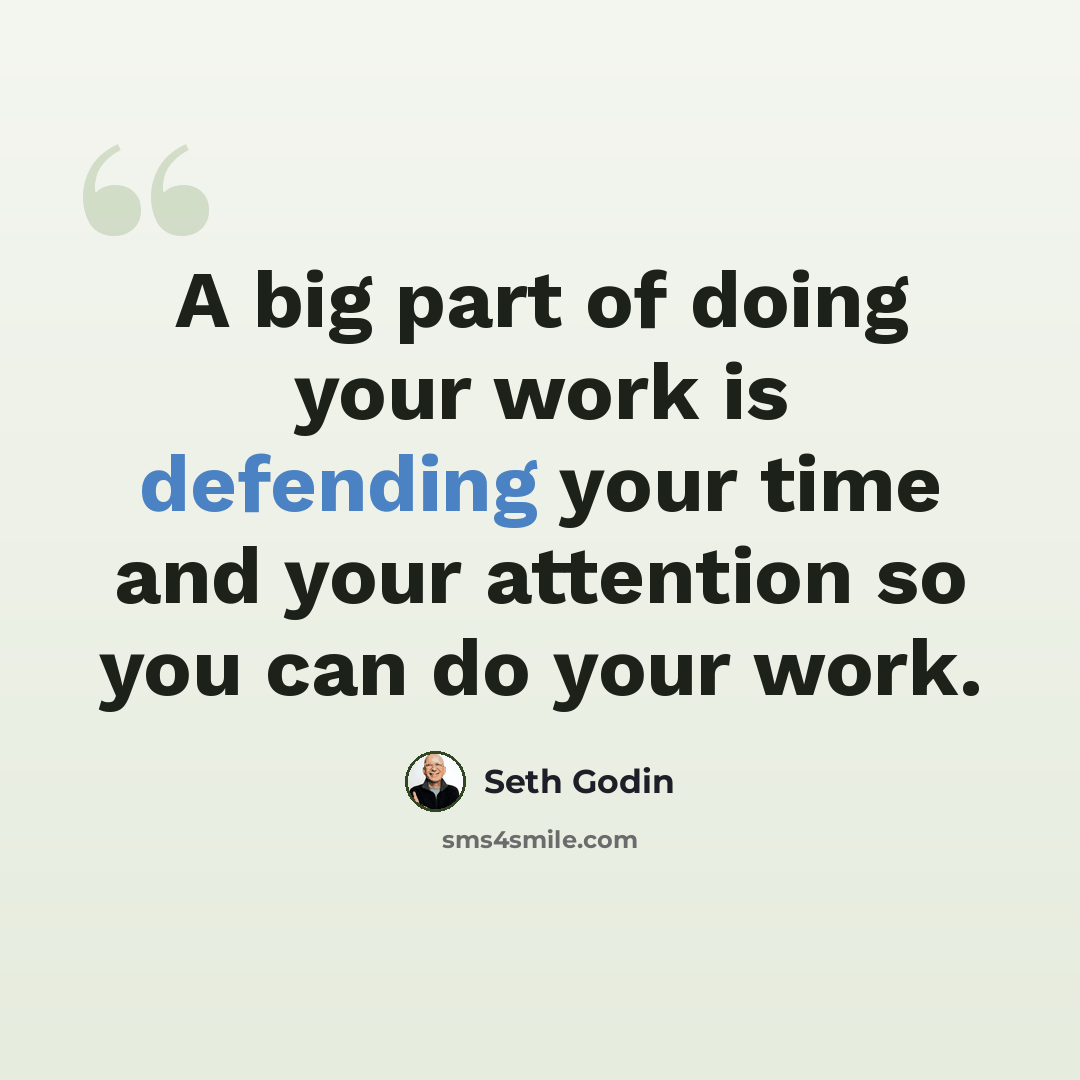 “A big part of doing your work is defending your time and your attention so you can do your work.” quote by Seth Godin