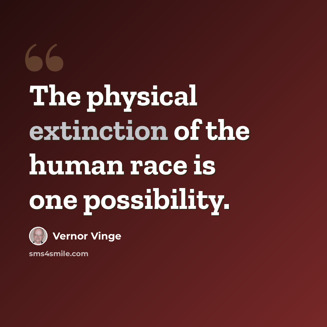 “The physical extinction of the human race is one possibility.” quote by Vernor Vinge