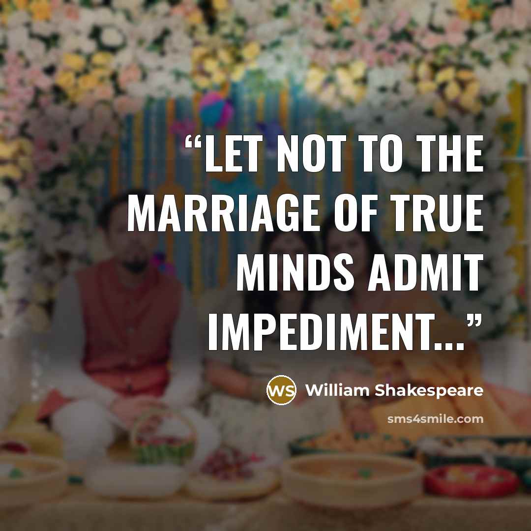 “Let not to the marriage of true minds admit impediment...” quote by William Shakespeare