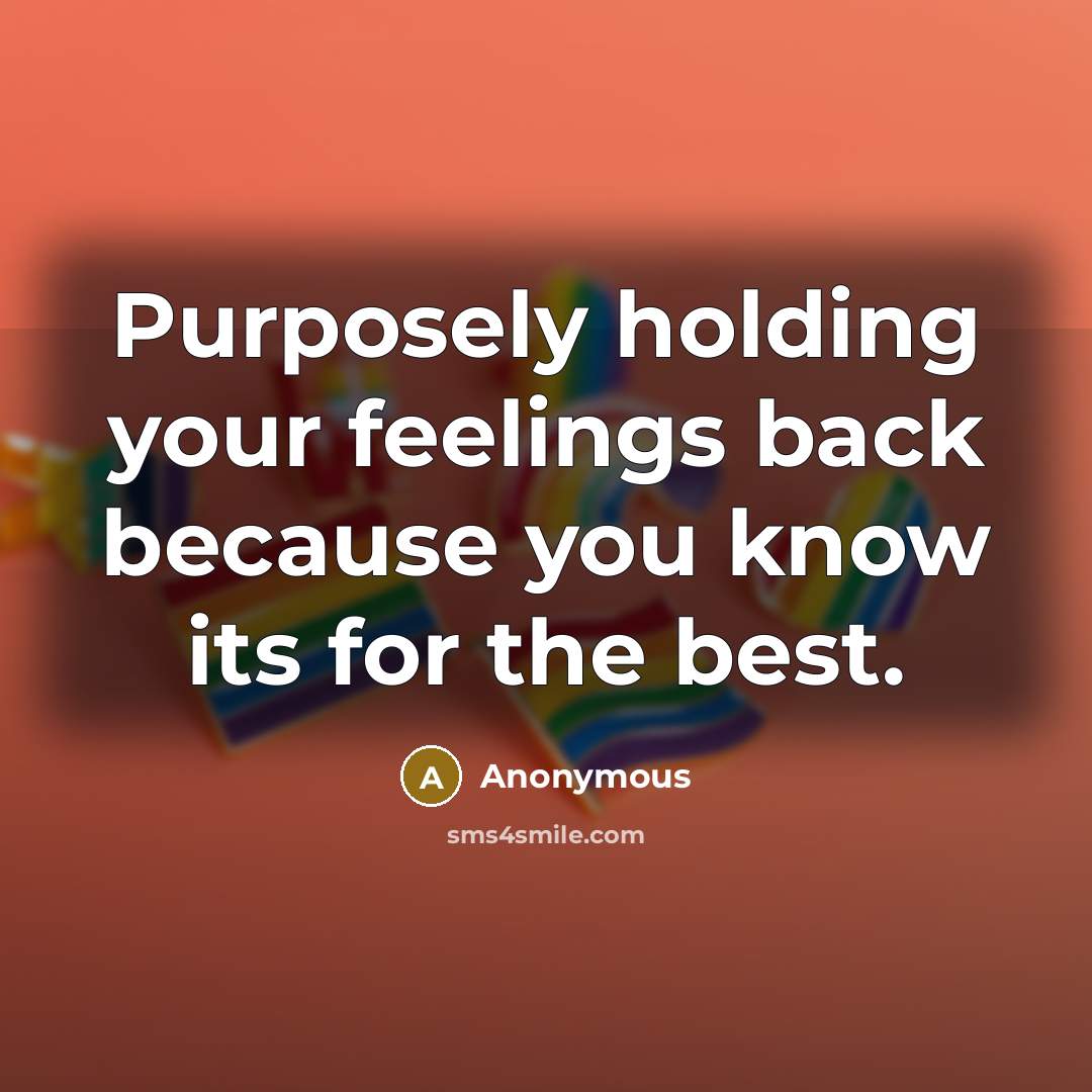 “Purposely holding your feelings back because you know its for the best.” quote by Anonymous