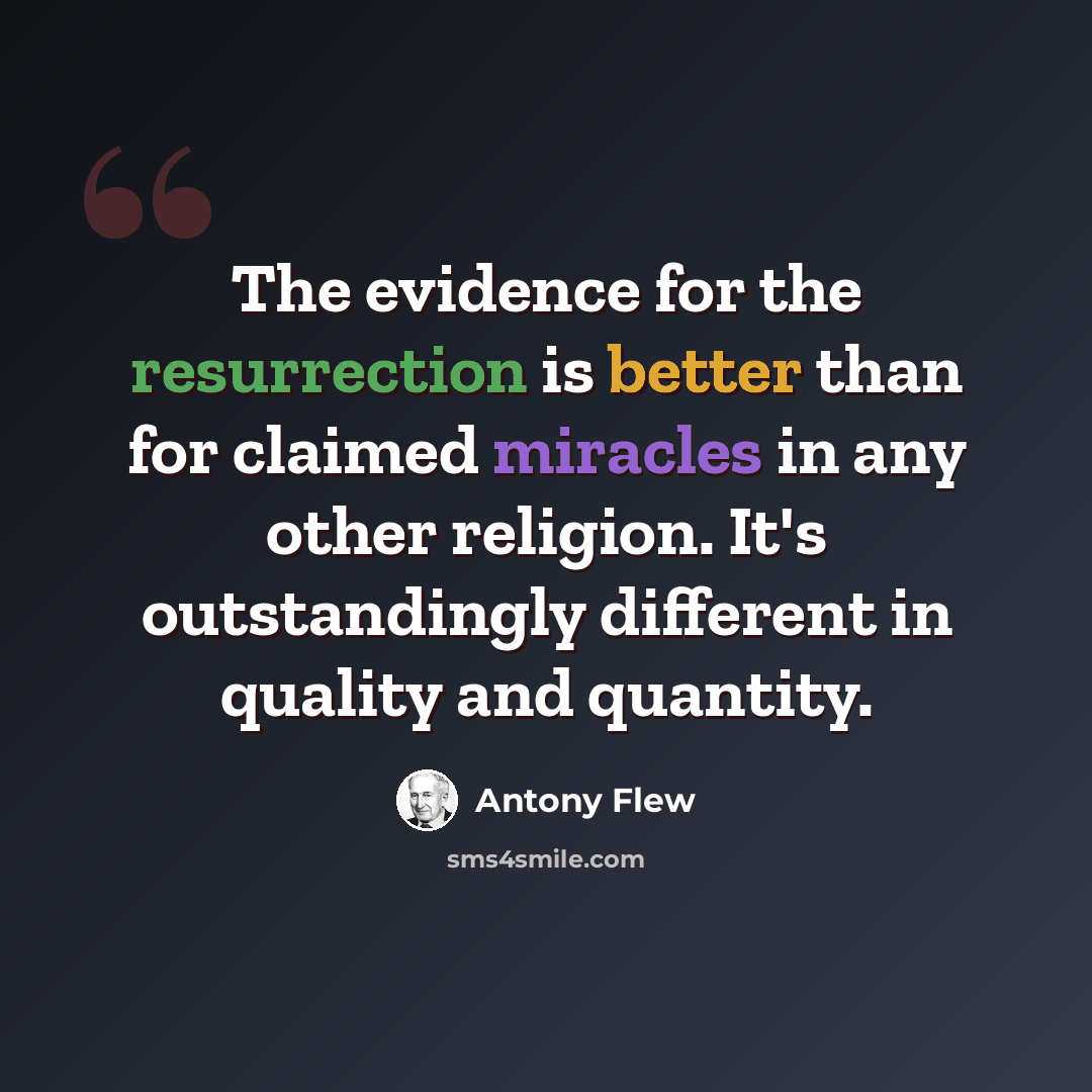 “The evidence for the resurrection is better than for claimed miracles in any other religion. It's outstandingly different in quality and quantity.” quote by Antony Flew