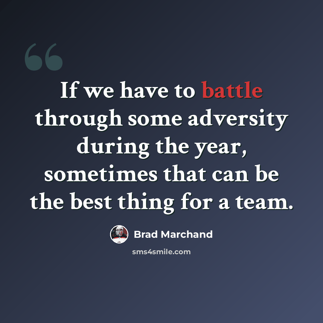 “If we have to battle through some adversity during the year, sometimes that can be the best thing for a team.” quote by Brad Marchand
