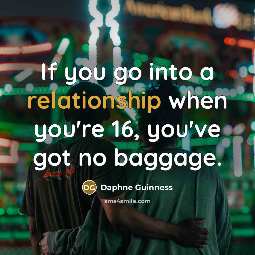 “If you go into a relationship when you're 16, you've got no baggage.” quote by Daphne Guinness