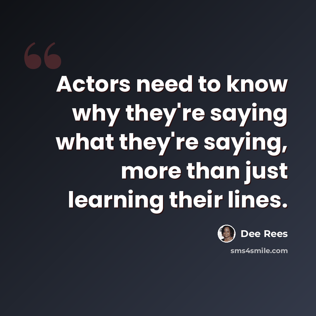 “Actors need to know why they're saying what they're saying, more than just learning their lines.” quote by Dee Rees