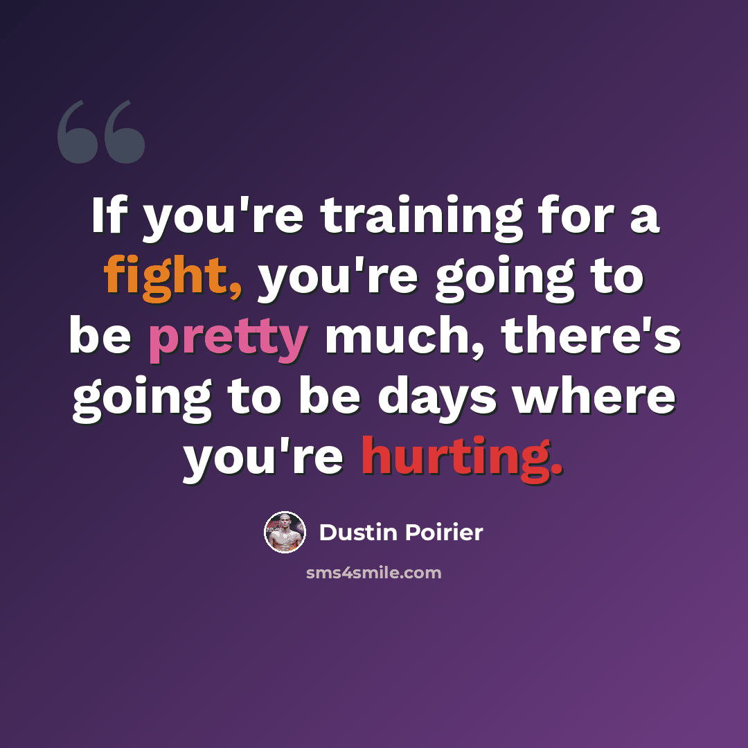 “If you're training for a fight, you're going to be pretty much, there's going to be days where you're hurting.” quote by Dustin Poirier