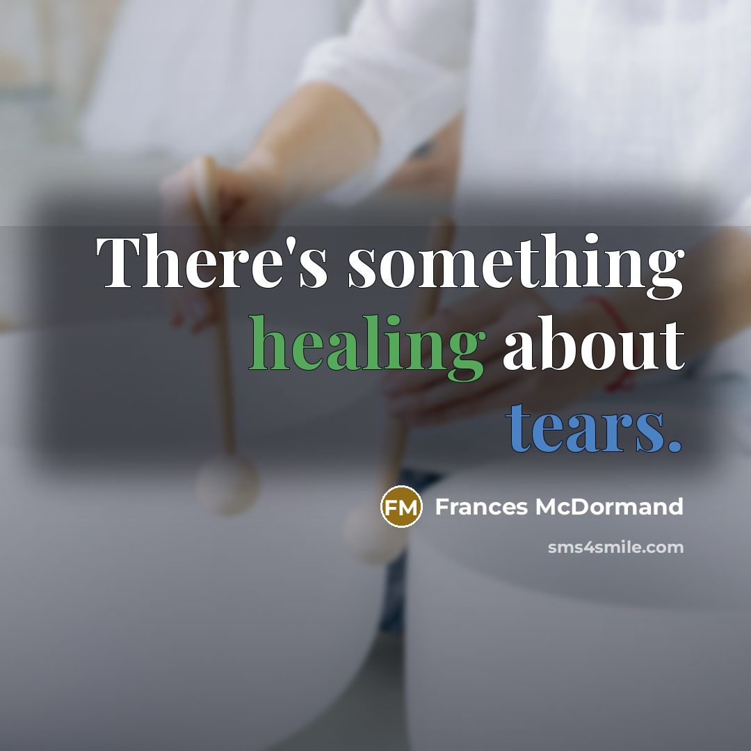 “There's something healing about tears.” quote by Frances McDormand