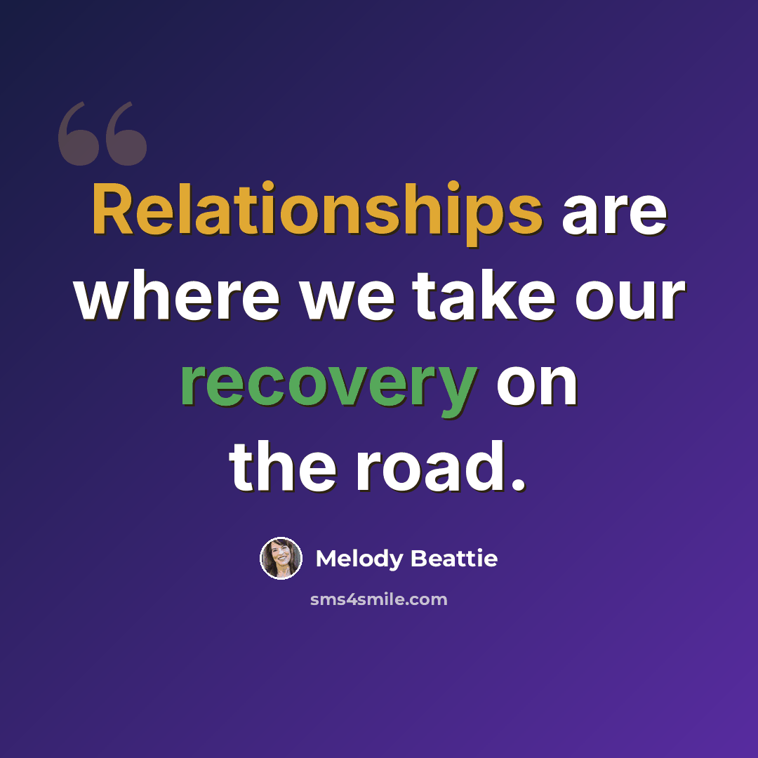 “Relationships are where we take our recovery on the road.” quote by Melody Beattie