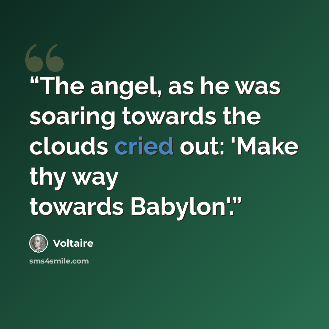 “The angel, as he was soaring towards the clouds cried out: 'Make thy way towards Babylon'.” quote by Voltaire