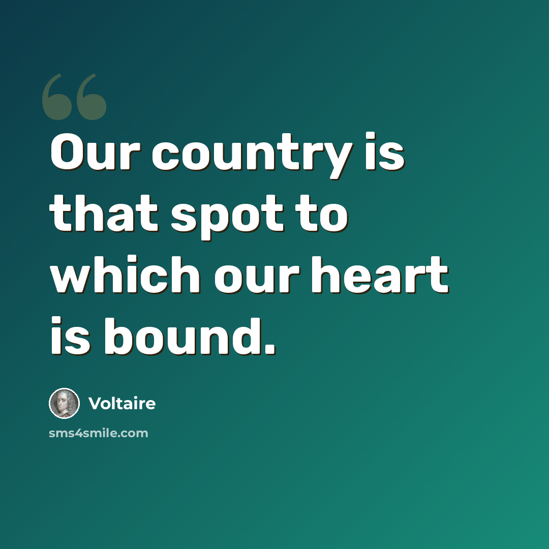 “Our country is that spot to which our heart is bound.” quote by Voltaire