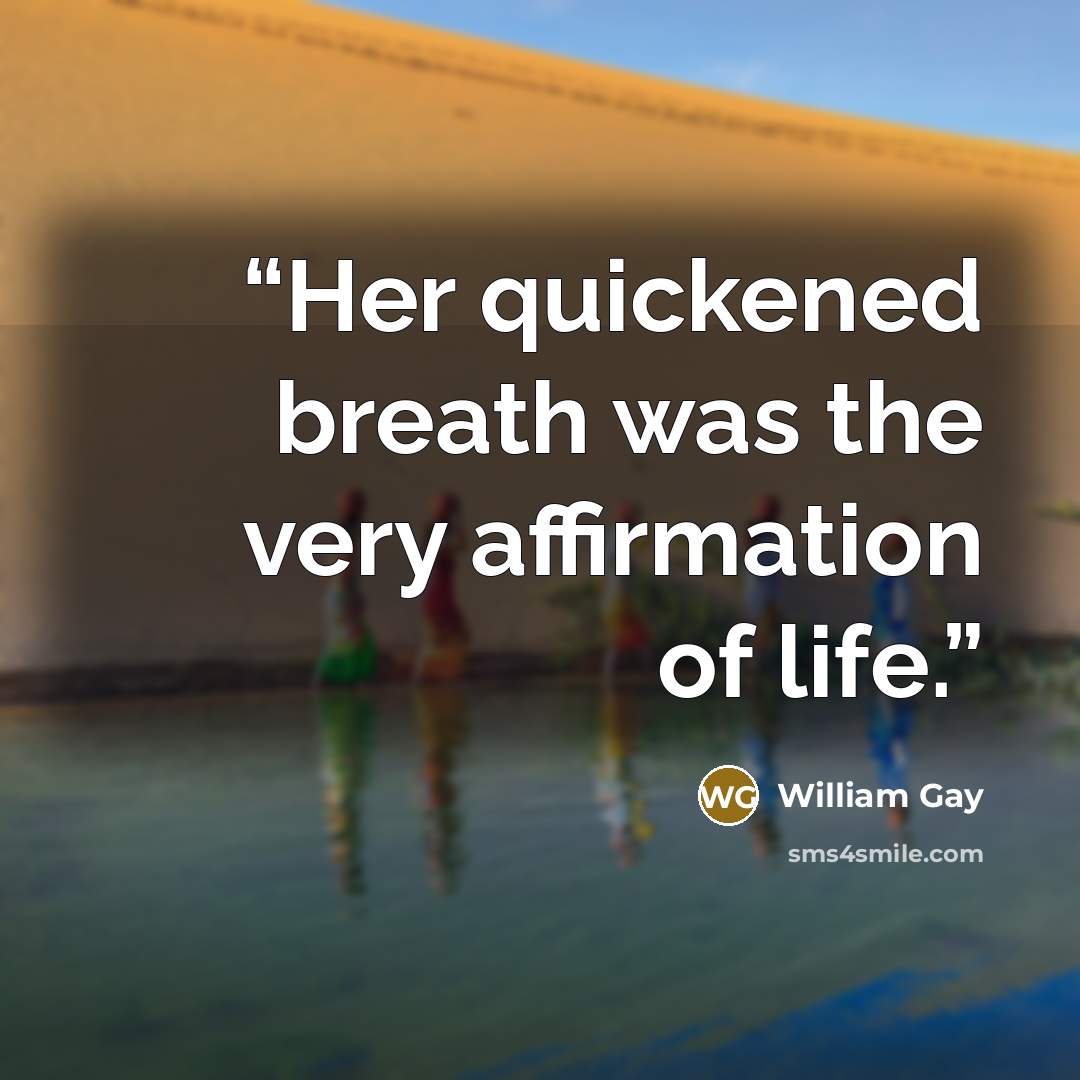 “Her quickened breath was the very affirmation of life.” quote by William Gay